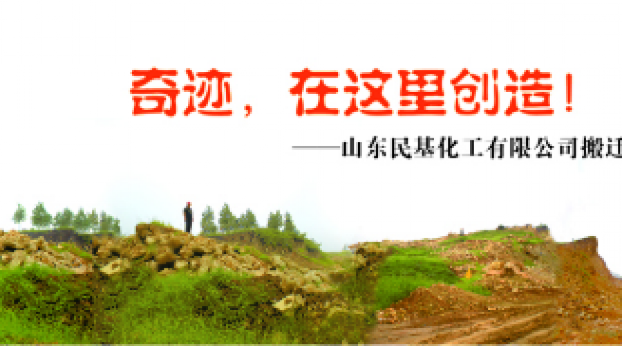 奇跡，在這里創(chuàng)造！ ——山東民基化工有限公司搬遷創(chuàng)業(yè)記